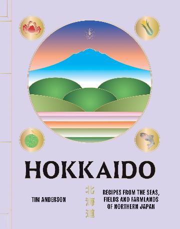 Hokkaido - Recipes from the Seas, Fields and Farmlands of Northern Japan
