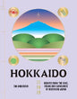 Hokkaido - Recipes from the Seas, Fields and Farmlands of Northern Japan